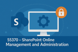 55370 – SharePoint Online Management and Administration