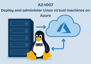 AZ-1007 – Deploy and administer Linux virtual machines on Azure